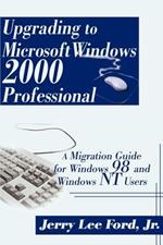 Upgrading to Microsoft Windows 2000 Professional: A Migration Guide for Windows 98 and Windows NT Users
