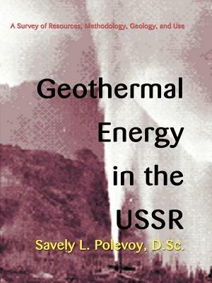 Geothermal Energy in the USSR: A Survey of Resources, Methodology, Geology, and Use - Savely L Polevoy - cover