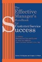 The Effective Manager's Handbook for Customer Service Success: 52 Weekly Motivational Tips and Quotes to Help You Improve Your Customer Service Every Day! - Edward D Gagnon,Gregory D Ward - cover