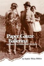 Paper Gauze Ballerina: Memoir of a Holocaust Survivor
