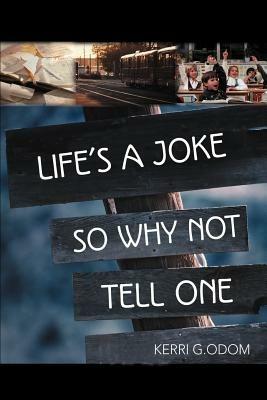 Life's a Joke So Why Not Tell One - Kerri G Odom - cover