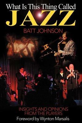 What is This Thing Called Jazz?: Insights and Opinions from the Players - Batt Johnson - cover