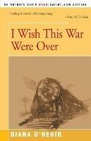I Wish This War Were Over - Diana O'Hehir - cover