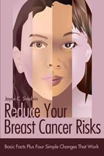 Reduce Your Breast Cancer Risks: Basic Facts Plus Four Simple Changes That Work