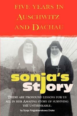 Sonja's Story: Five Years in Auschwitz and Dachau It Wasn't Just Luck... - Sonja Potgrabienskowa Drake - cover