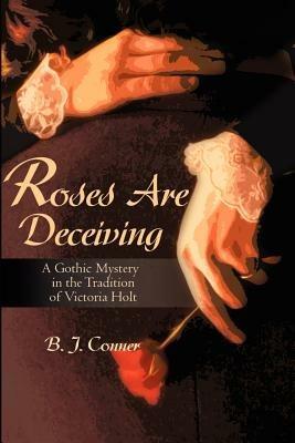 Roses Are Deceiving: A Gothic Romance in the Tradition of Victoria Holt - B Conner - cover