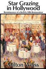 Star Grazing in Hollywood: Reminiscence of a Beverly Hills Restaurateur (Recollections and Recipes)