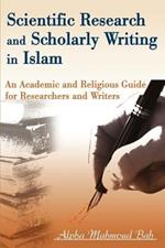 Scientific Research and Scholarly Writing in Islam: An Academic and Religious Guide for Researchers and Writers