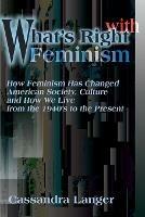 What's Right with Feminism: How Feminism Has Changed American Society, Culture, and How We Live from the 1940s to the Present - Cassandra L Langer - cover