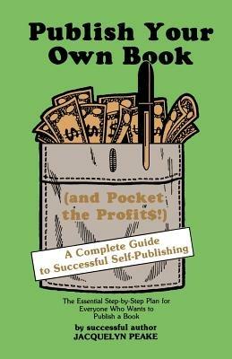 Publish Your Own Book (and Pocket the Profits): A Complete Guide to Successful Self-Publishing - Jacquelyn Peake - cover