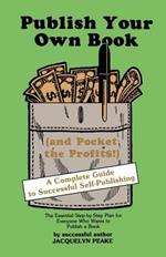 Publish Your Own Book (and Pocket the Profits): A Complete Guide to Successful Self-Publishing