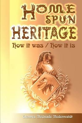 Home Spun Heritage: How It Was/How It is - Glennys McQuade Wedenwaldt - cover