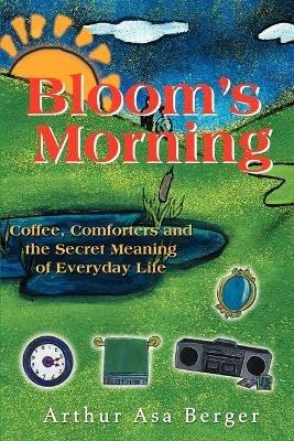 Bloom's Morning: Coffee, Comforters, and the Secret Meaning of Everyday Life - Arthur Asa Berger - cover