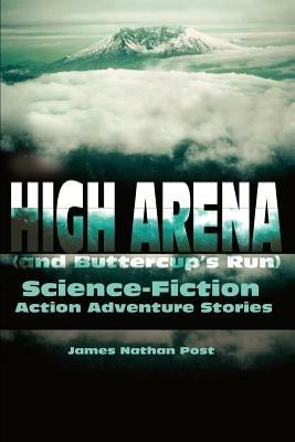 High Arena (and Buttercup's Run): Science-Fiction Action Adventure Stories - James Nathan Post - cover