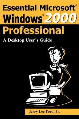 Essential Microsoft Windows 2000 Professional: A Desktop User's Guide - Jerry Lee Ford - cover