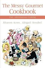 The Messy Gourmet Cookbook: Fun, Adventurous Cooking