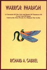 Warrior Pharaoh: A Chronicle of the Life and Deeds of Thutmose III, Great Lion of Egypt, Told in His Own Words to Thaneni the Scribe