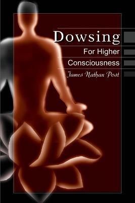 Dowsing for Higher Consciousness - James Nathan Post - cover