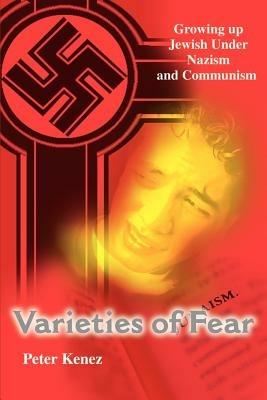 Varieties of Fear: Growing Up Jewish Under Nazism and Communism - Peter Kenez - cover