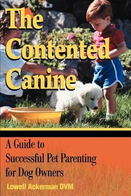 The Contented Canine: A Guide to Successful Pet Parenting for Dog Owners - Lowell Ackerman - cover