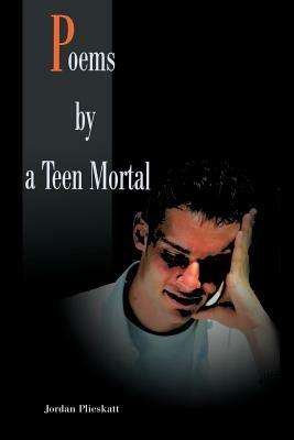 Poems by a Teen Mortal - Jordan Plieskatt - cover