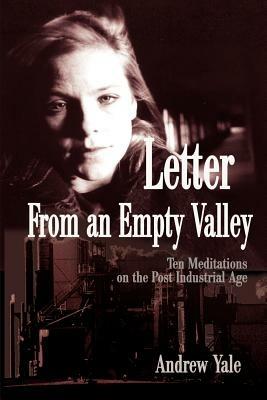 Letter from an Empty Valley: Ten Meditations on the Post Industrial Age - Andrew Yale - cover