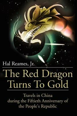 The Red Dragon Turns to Gold: Travels in China During the Fiftieth Anniversary of the People's Republic - Hal Reames - cover