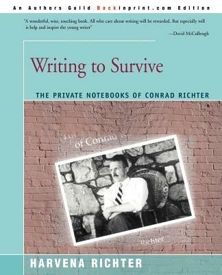 Writing to Survive: The Private Notebooks of Conrad Richter - Harvena Richter - cover
