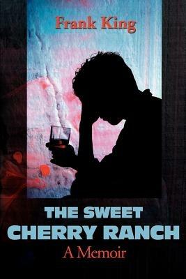The Sweet Cherry Ranch: A Memoir - Frank King - cover