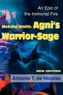 Moksha Smith: Agni's Warrior-Sage: An Epic of the Immortal Fire - Antonio T de Nicolas - cover