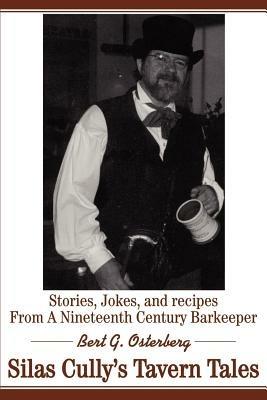 Silas Cully's Tavern Tales: Stories, Jokes, and Recipes from a Nineteenth Century Barkeeper - Bert G Osterberg - cover