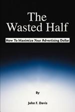 The Wasted Half: How to Maximize Your Advertising Dollar
