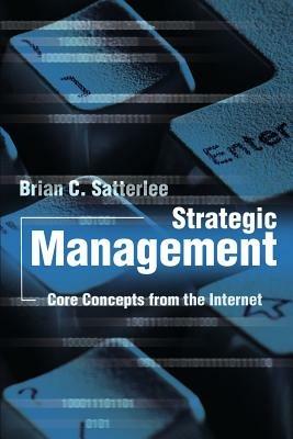 Strategic Management: Core Concepts from the Internet - Brian C Satterlee - cover