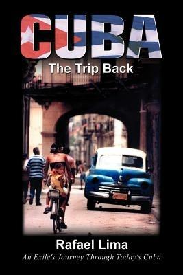 Cuba: The Trip Back: An Exile's Journey Through Today's Cuba - Rafael Lima - cover