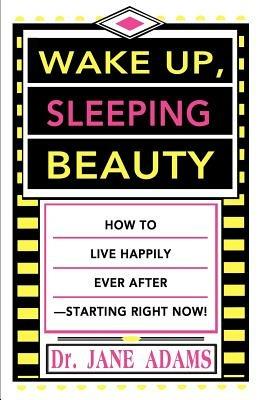 Wake Up, Sleeping Beauty: How to Live Happily Ever After--Starting Right Now - Jane Adams - cover