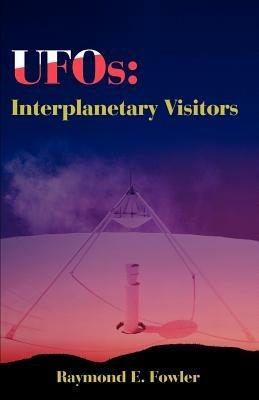 UFOs: Interplanetary Visitors: A UFO Investigator Reports on the Facts, Fables, and Fantasies of the Flying Saucer Conspiracy - Raymond E Fowler - cover