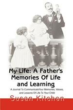 My Life: A Father's Memories of Life and Learning: A Journal to Communicate Your Memories, Values and Lessons of Life to Your Child