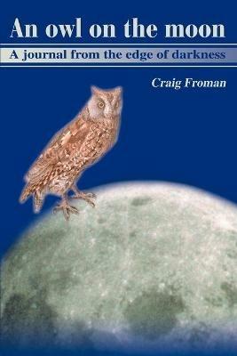 An Owl on the Moon: A Journal from the Edge of Darkness - Craig Froman - cover
