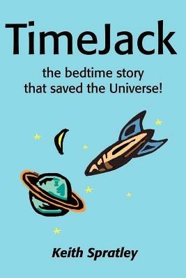 TimeJack: The Bedtime Story That Saved the Universe! - Keith Spratley - cover