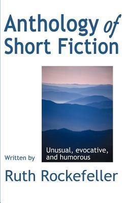 Anthology of Short Fiction: Unusual, Evocative, and Humorous - Ruth Rockefeller - cover