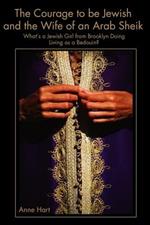 The Courage to Be Jewish and the Wife of an Arab Sheik: What's a Jewish Girl from Brooklyn Doing Living as a Bedouin?