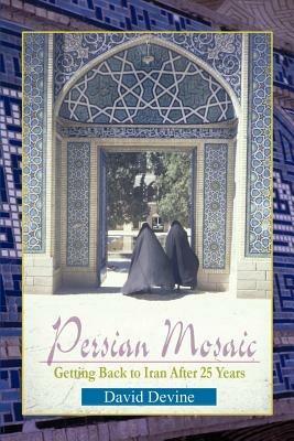 Persian Mosaic: Getting Back to Iran After 25 Years - David Devine - cover