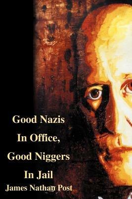 Good Nazis in Office, Good Nigger in Jail - James Nathan Post - cover