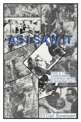 As I Saw It: How a TV Cameraman Covered News in Bygone Days - Carl Sorenson - cover