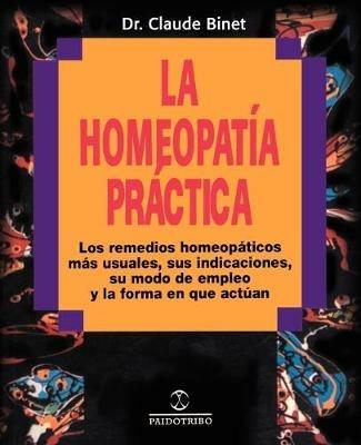 La Homeopatia Practica: Los Remedios Homeopaticos Mas Usuales, Sus Indicaciones, su Modo de Empleo y la Forma en Que Actuan - Claude Binet - cover