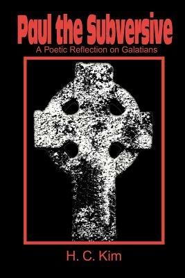 Paul the Subversive: A Poetic Reflection on Galatians - H C Kim - cover