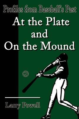 At the Plate and on the Mound: Profiles from Baseball's Past - Larry Powell - cover