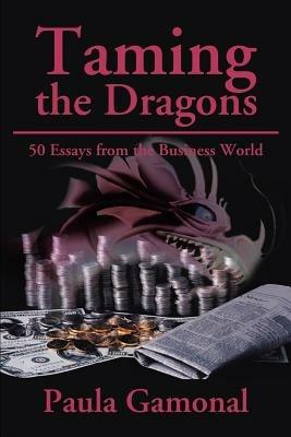 Taming the Dragons: 50 Essays from the Business World - Paula Gamonal - cover