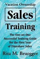 Vacation Ownership Sales Training: The One-On-One Successful Training Guide for the First Year of Timeshare Sales