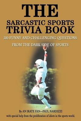 The Sarcastic Sports Trivia Book: Volume 1: 300 Funny and Challenging Questions from the Dark Side of Sports - Paul Nardizzi - cover